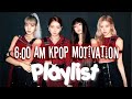 6:00am Kpop MOTIVATION/POWERFUL PLAYLIST (new+old)