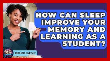 How Can Sleep Improve Your Memory And Learning As A Student? - Junior Year Jumpstart