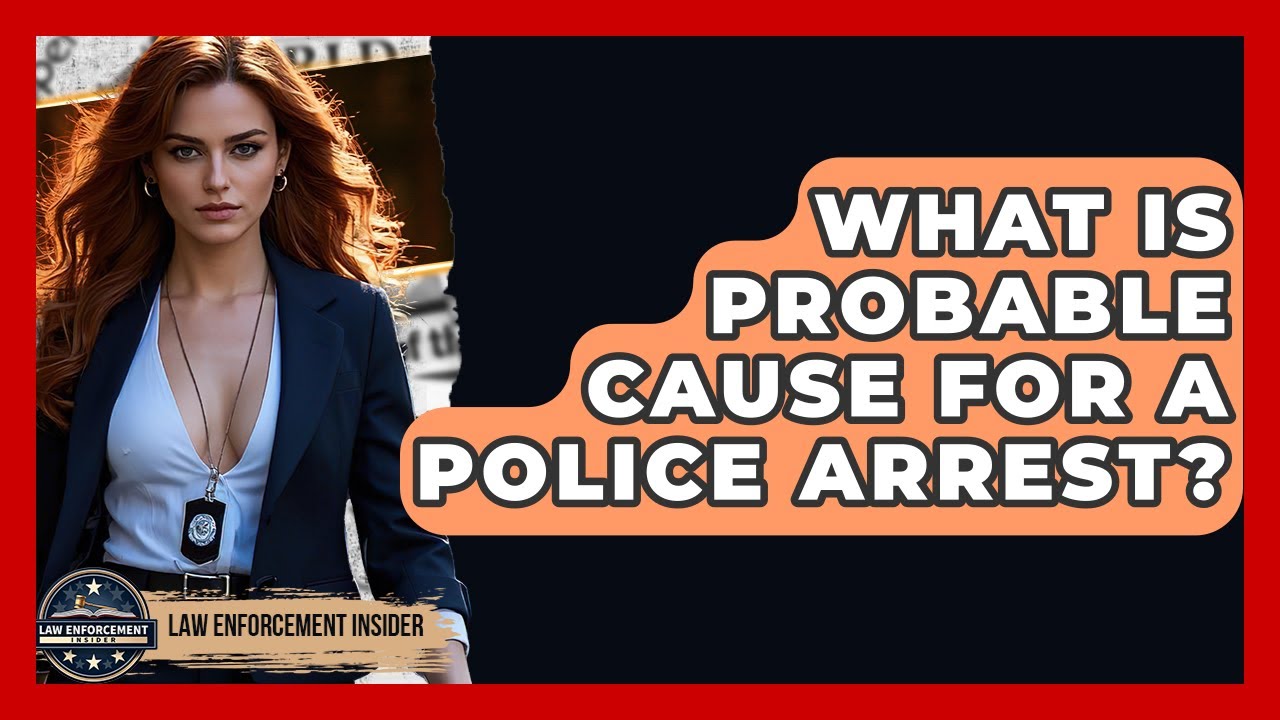 What Is Probable Cause For A Police Arrest? - Law Enforcement Insider