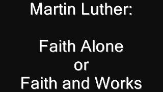 Martin Luther - Faith or Faith & Works?