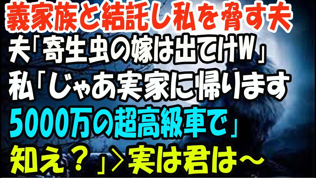 【スカッとする話】義家族と結託し私を脅す夫「寄生虫の嫁は出てけｗ」私「じゃあ実家に帰ります。5000万の超高級車で」夫「え？」→実は私は…
