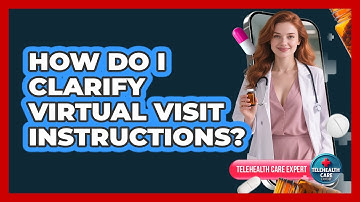 How Do I Clarify Virtual Visit Instructions?