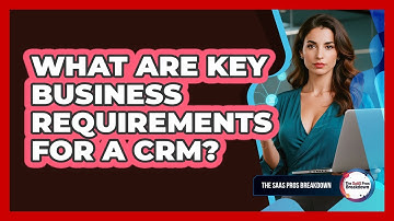 What Are Key Business Requirements For A CRM?