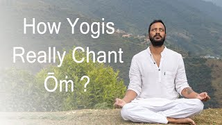 HOW TO CHANT OM CORRECTLY : HOW YOGIS REALLY CHANT OM FOR SIDDHI !!