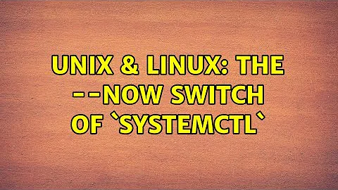 Unix & Linux: The --now switch of `systemctl`