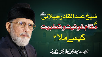 Shaykh Abdul Qadir Gilani Ko Maqam e Ghausiyat o Qutbiyat Kaisy Mila? | Dr Muhammad Tahir-ul-Qadri