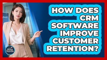 How Does CRM Software Improve Customer Retention?