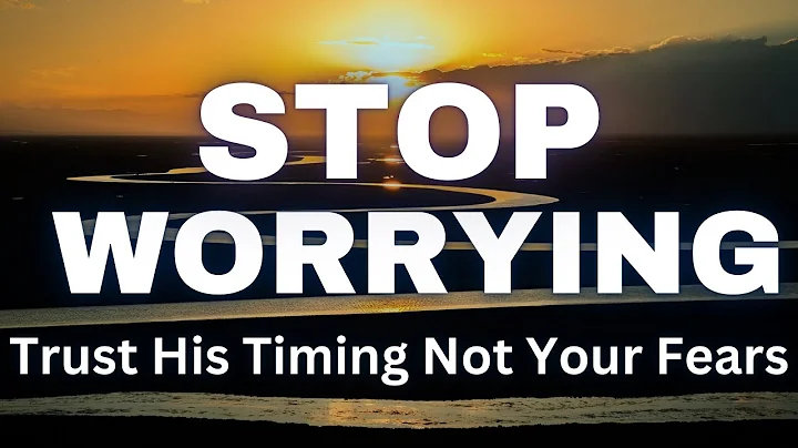 STOP WORRYING: Trust His Timing, Not Your Fears