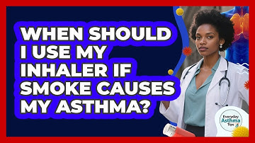 When Should I Use My Inhaler If Smoke Causes My Asthma? - Everyday Asthma Tips
