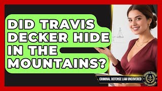 Did Travis Decker Hide in the Mountains | Criminal Defense Law Uncovered News