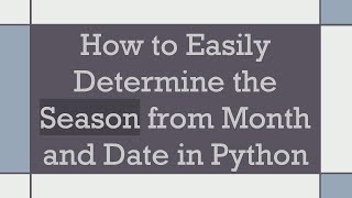 Details How to Easily Determine the Season from Month and Date in Python News