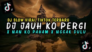Dj Jauh Ko Pergi X Nan Ko Paham X Nggak Dulu  Song  Dj Slow Viral Tiktok Versi Terbaru 2026