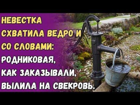 Невестка схватила ведро и со словами: родниковая, как заказывали, вылила на свекровь.