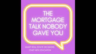 The Mortgage Talk Nobody Gave You