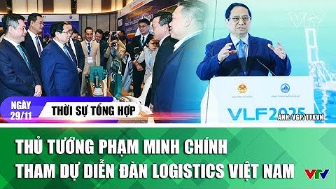 Thời sự tổng hợp trưa 29/11: Thủ tướng Phạm Minh Chính tham dự Diễn đàn Logistics Việt Nam | VTV