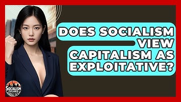 Does Socialism View Capitalism As Exploitative? - Socialism Explained