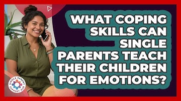 What Coping Skills Can Single Parents Teach Their Children For Emotions? - Single Parent Support Hub