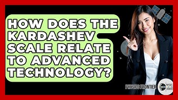 How Does The Kardashev Scale Relate To Advanced Technology? - Physics Frontier