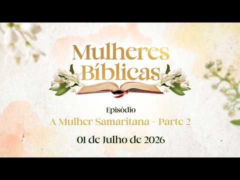 01/07/2026 - [Mulheres Bíblicas] - Igreja Cristã Maranata - A Mulher Samaritana" - Parte 2