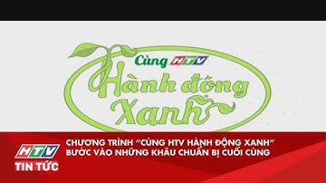 CHƯƠNG TRÌNH “CÙNG HTV HÀNH ĐỘNG XANH” BƯỚC VÀO NHỮNG KHÂU CHUẨN BỊ CUỐI CÙNG| HTV TIN TỨC