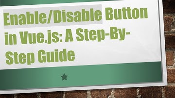 Enable/Disable Button in Vue.js: A Step-By-Step Guide