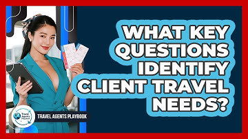 What Key Questions Identify Client Travel Needs?
