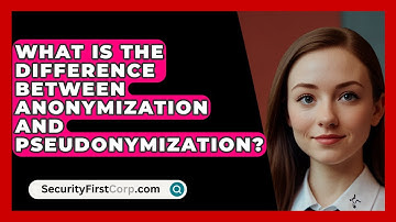 What Is The Difference Between Anonymization And Pseudonymization? - SecurityFirstCorp.com