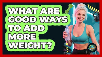 What Are Good Ways To Add More Weight?