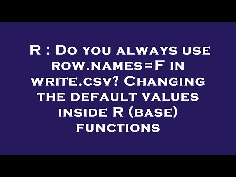 R : Do you always use row.names=F in write.csv? Changing the default values inside R (base) function