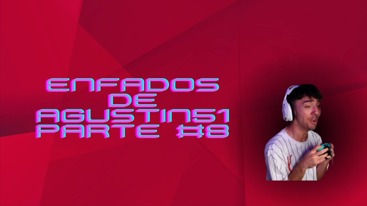 ENFADOS DE AGUSTIN51 PARTE #8