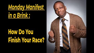 Monday Manifest in a Brink - How Do You Finish Your Race - Anthony Brinkley