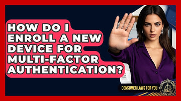How Do I Enroll A New Device For Multi-Factor Authentication? - Consumer Laws For You