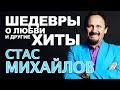 Стас Михайлов - Шедевры о любви и другие Хиты