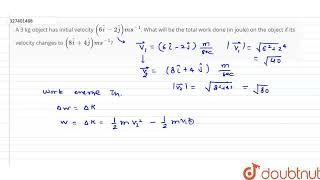 A 3 kg object has initial velocity (6hati-2hatj)ms^(-1). What will be the total work done (in jo...