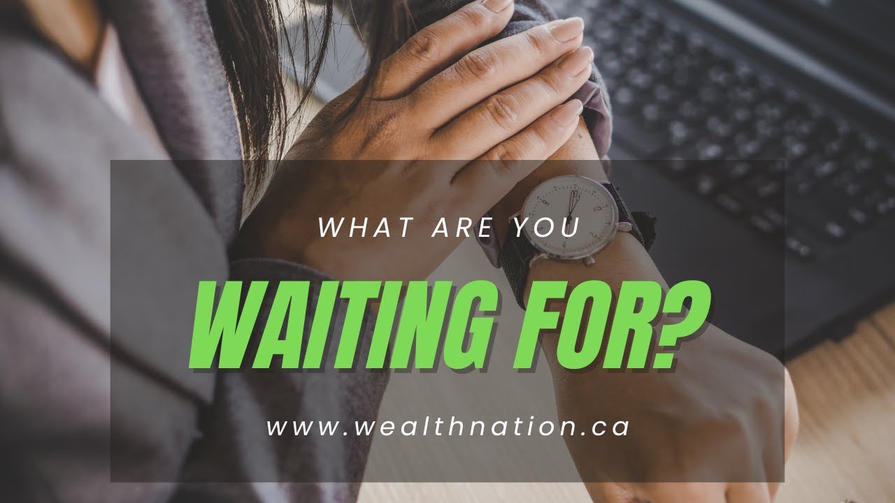 WHAT ARE YOU WAITING FOR? | Wealth Nation Canada 