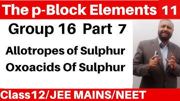 The p-Block Elements 11 :Group 16 Elements -7 : Sulphur - Allotropic forms and Oxoacids Of Sulphur