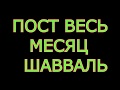 ПОСТ ВЕСЬ МЕСЯЦ ШАВВАЛЬ