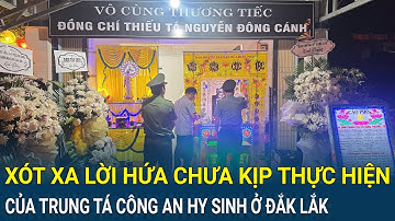 Xót xa lời hứa chưa kịp thực hiện của trung tá công an hy sinh giữa thời bình ở Đắk Lắk