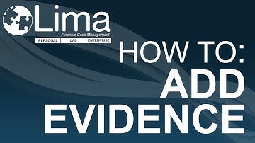 How to Add Evidence - Lima Forensic Case Management