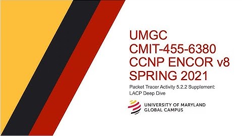 UMGC - Spring 2021 CMIT-455 CCNP ENCOR v8 Tutorial Packet Tracer 5.2.2 Supplement: LACP & XOR Hash