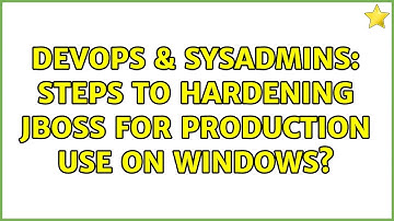 DevOps & SysAdmins: Steps to hardening JBoss for production use on Windows? (2 Solutions!!)