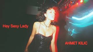 Ahmet Kilic  - Hey Sexy Lady (Official Vİdeo)