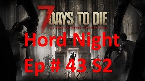 7 Days To Die 7DTD Alpha 15.1 b16 Ep#43 S2 Horde night!