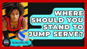 Where Should You Stand To Jump Serve? - The Volleyball Hub