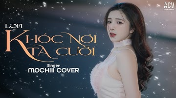 Khóc Nơi Ta Cười ( Lofi Ver ) - Mochiii Cover | Có Lẽ Anh Yêu Ai Rồi...
