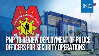 PNP to review deployment of police officers for security operations