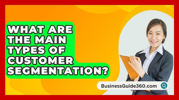 What Are The Main Types Of Customer Segmentation? - BusinessGuide360.com