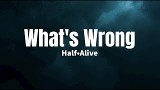 What's Wrong - Half•Alive (lyrics)
