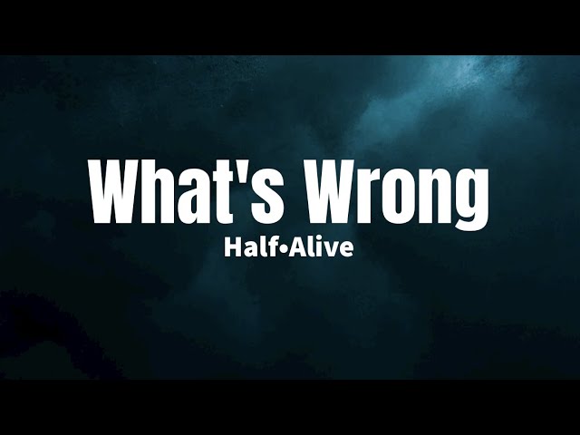 What's Wrong - Half•Alive (lyrics)