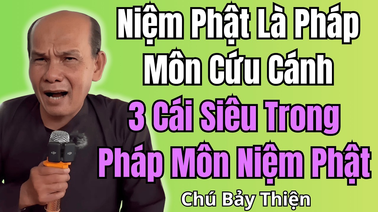 Chú Bảy Thiện Chia Sẻ Niệm Phật Là Pháp Môn Cứu Cánh – 3 Cái Siêu Trong Pháp Môn Niệm Phật